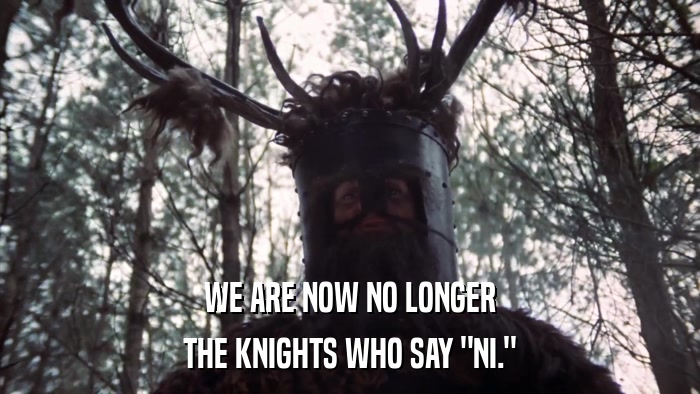 WE ARE NOW NO LONGER THE KNIGHTS WHO SAY 