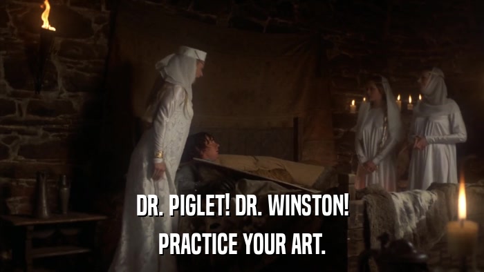 DR. PIGLET! DR. WINSTON! PRACTICE YOUR ART. 