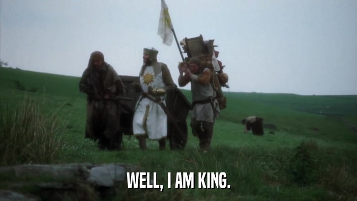 WELL, I AM KING.  