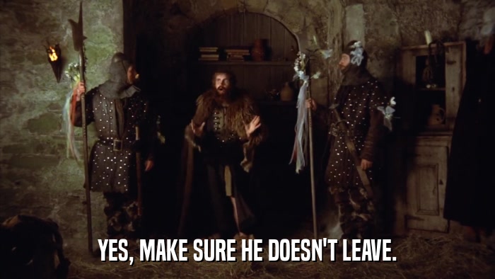 YES, MAKE SURE HE DOESN'T LEAVE.  