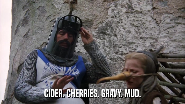 CIDER. CHERRIES. GRAVY. MUD.  