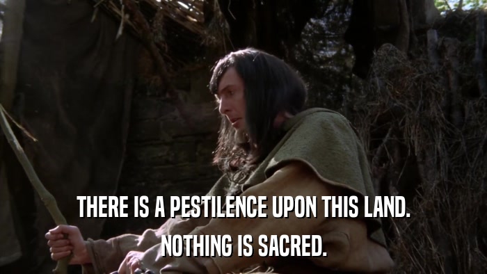 THERE IS A PESTILENCE UPON THIS LAND. NOTHING IS SACRED. 