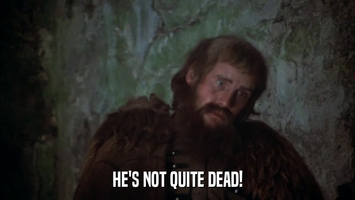 HE'S NOT QUITE DEAD!  