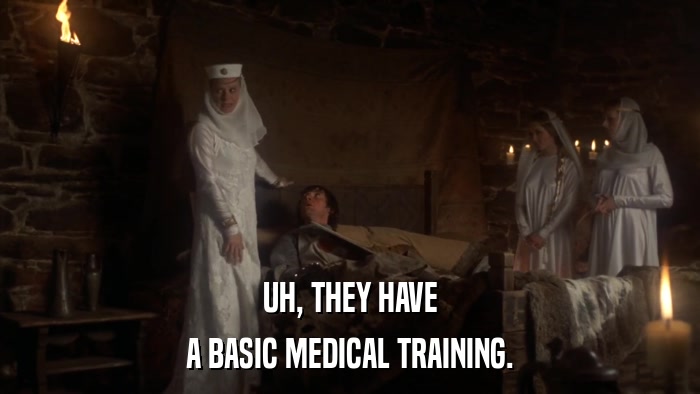 UH, THEY HAVE A BASIC MEDICAL TRAINING. 