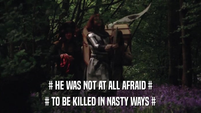 # HE WAS NOT AT ALL AFRAID # # TO BE KILLED IN NASTY WAYS # 