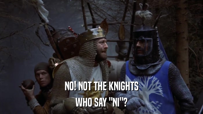 NO! NOT THE KNIGHTS WHO SAY 