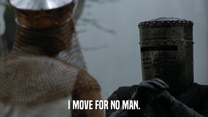 I MOVE FOR NO MAN.  