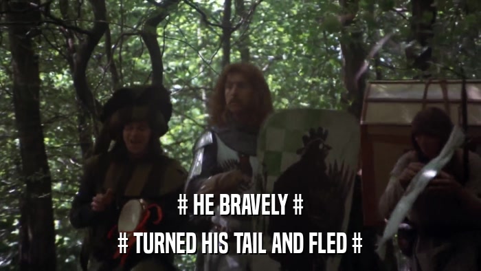 # HE BRAVELY # # TURNED HIS TAIL AND FLED # 
