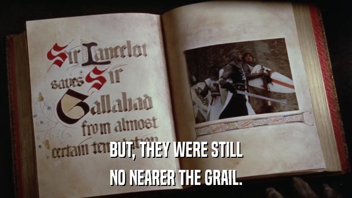 BUT, THEY WERE STILL NO NEARER THE GRAIL. 
