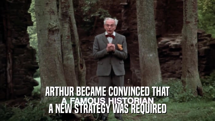 ARTHUR BECAME CONVINCED THAT A NEW STRATEGY WAS REQUIRED 
