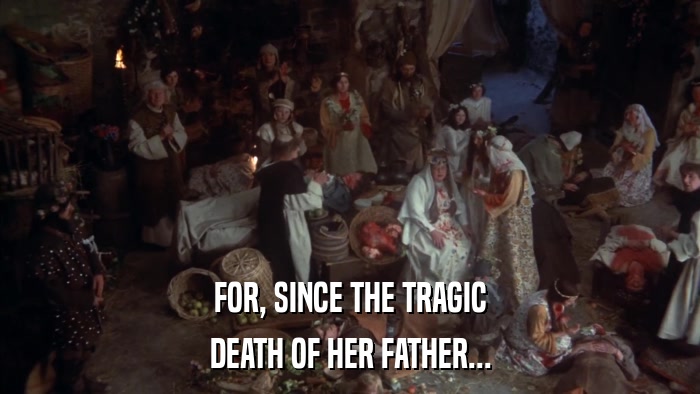 FOR, SINCE THE TRAGIC DEATH OF HER FATHER... 