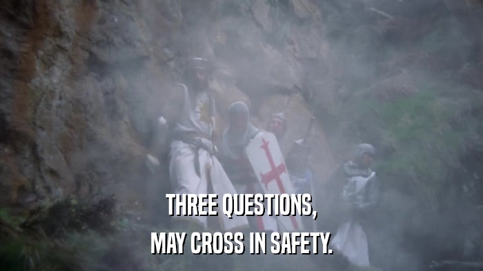 THREE QUESTIONS, MAY CROSS IN SAFETY. 