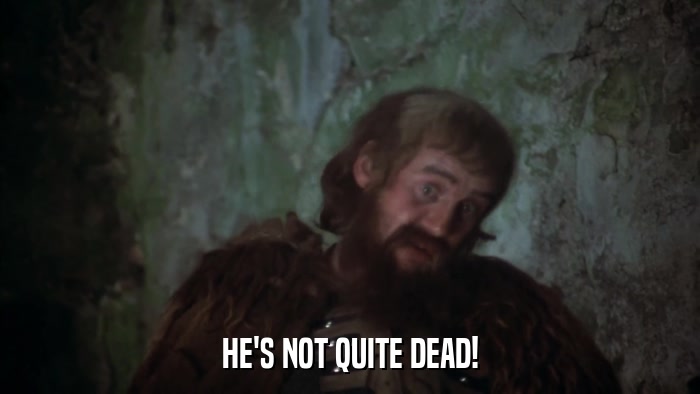 HE'S NOT QUITE DEAD!  