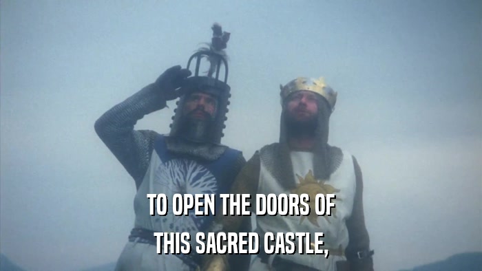 TO OPEN THE DOORS OF THIS SACRED CASTLE, 