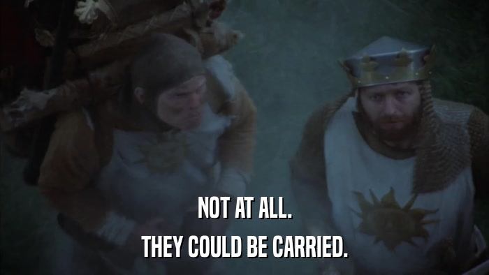 NOT AT ALL. THEY COULD BE CARRIED. 