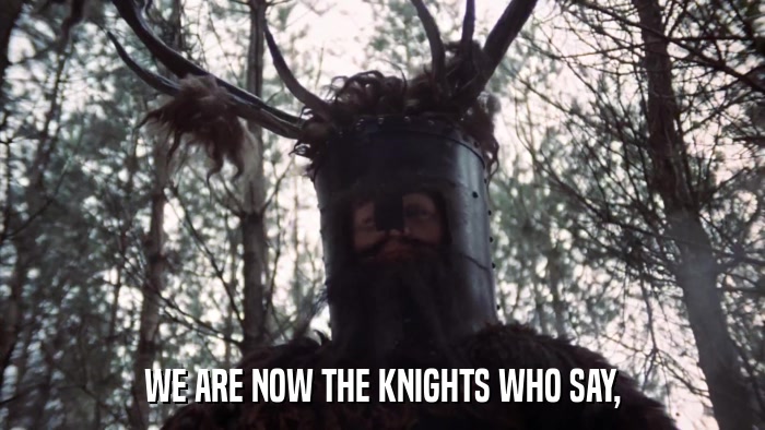 WE ARE NOW THE KNIGHTS WHO SAY,  