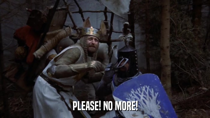 PLEASE! NO MORE!  
