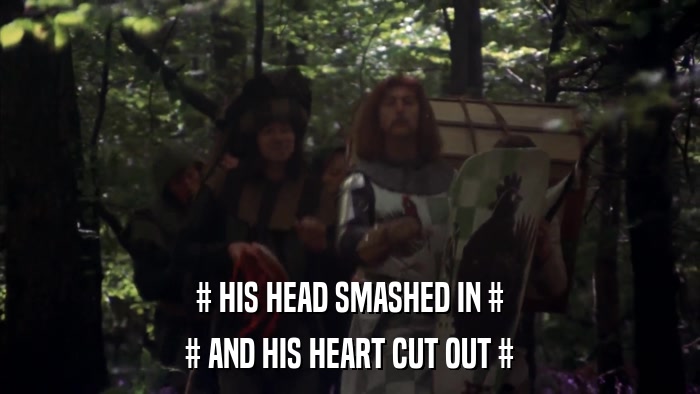 # HIS HEAD SMASHED IN # # AND HIS HEART CUT OUT # 
