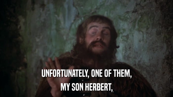 UNFORTUNATELY, ONE OF THEM, MY SON HERBERT, 
