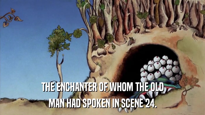 THE ENCHANTER OF WHOM THE OLD MAN HAD SPOKEN IN SCENE 24. 