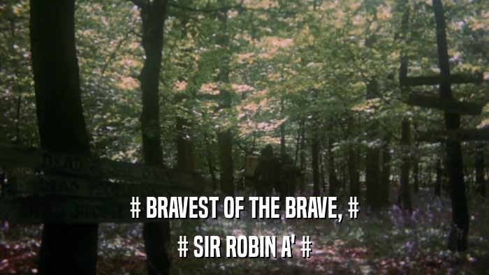 # BRAVEST OF THE BRAVE, # # SIR ROBIN A' # 