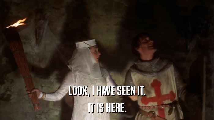 LOOK, I HAVE SEEN IT. IT IS HERE. 