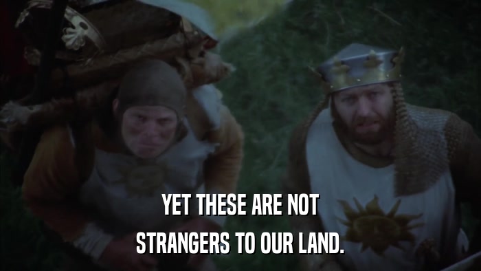 YET THESE ARE NOT STRANGERS TO OUR LAND. 