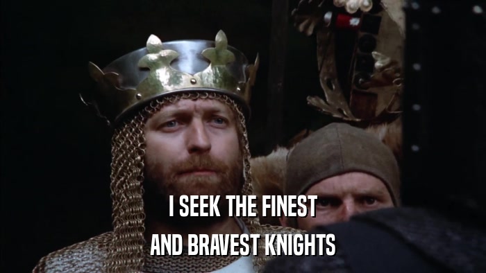 I SEEK THE FINEST AND BRAVEST KNIGHTS 