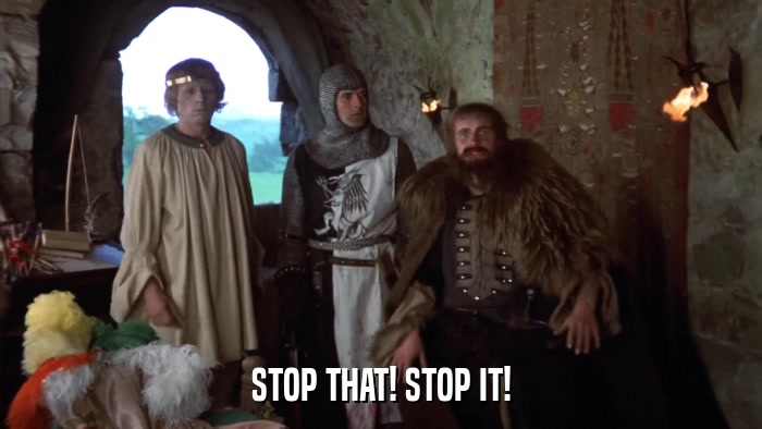 STOP THAT! STOP IT!  