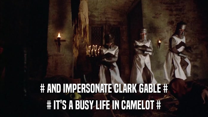 # AND IMPERSONATE CLARK GABLE # # IT'S A BUSY LIFE IN CAMELOT # 