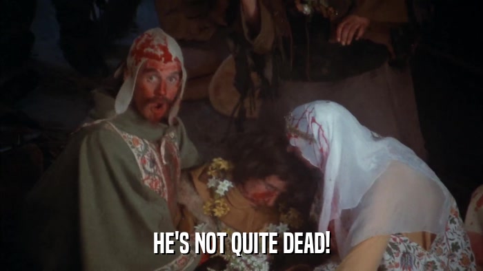 HE'S NOT QUITE DEAD!  