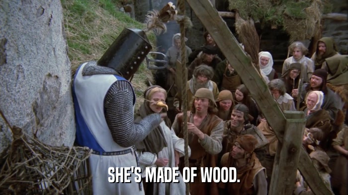 SHE'S MADE OF WOOD.  