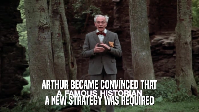 ARTHUR BECAME CONVINCED THAT A NEW STRATEGY WAS REQUIRED 