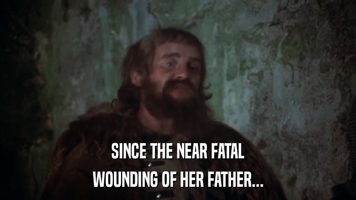 SINCE THE NEAR FATAL WOUNDING OF HER FATHER... 