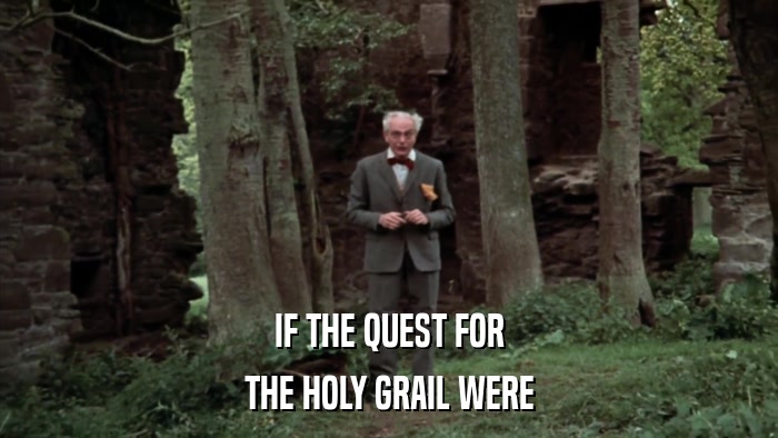 IF THE QUEST FOR THE HOLY GRAIL WERE 