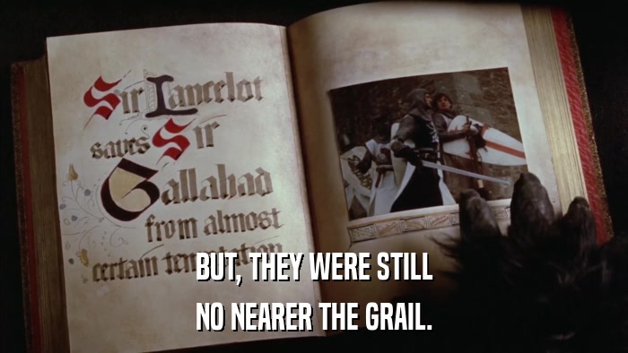 BUT, THEY WERE STILL NO NEARER THE GRAIL. 