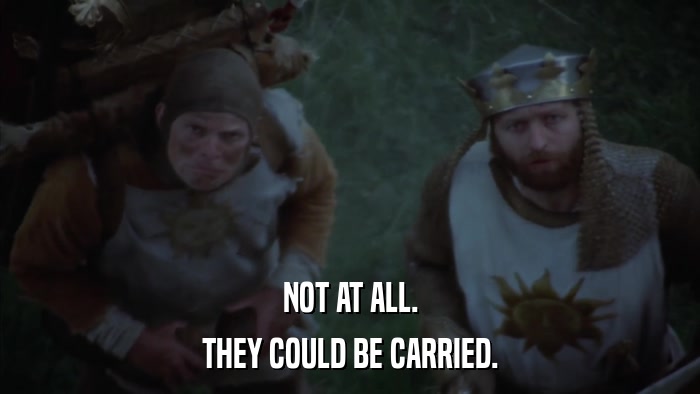 NOT AT ALL. THEY COULD BE CARRIED. 