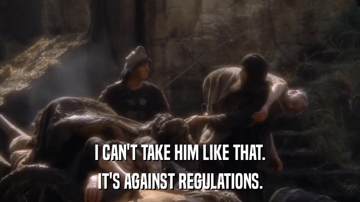 I CAN'T TAKE HIM LIKE THAT. IT'S AGAINST REGULATIONS. 