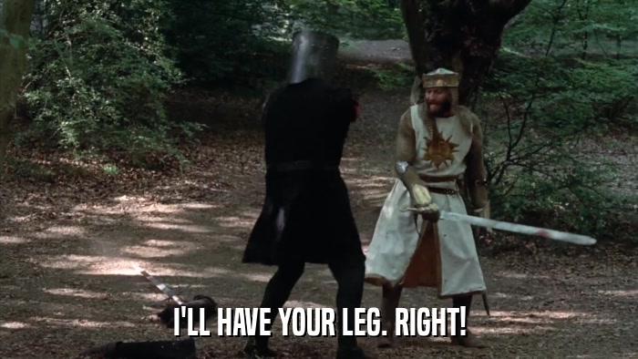 I'LL HAVE YOUR LEG. RIGHT!  