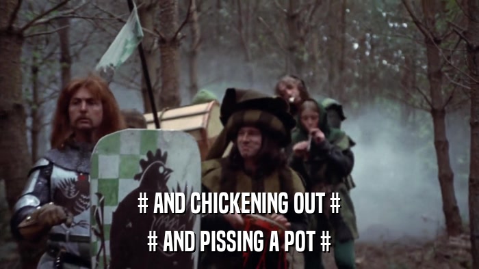 # AND CHICKENING OUT # # AND PISSING A POT # 