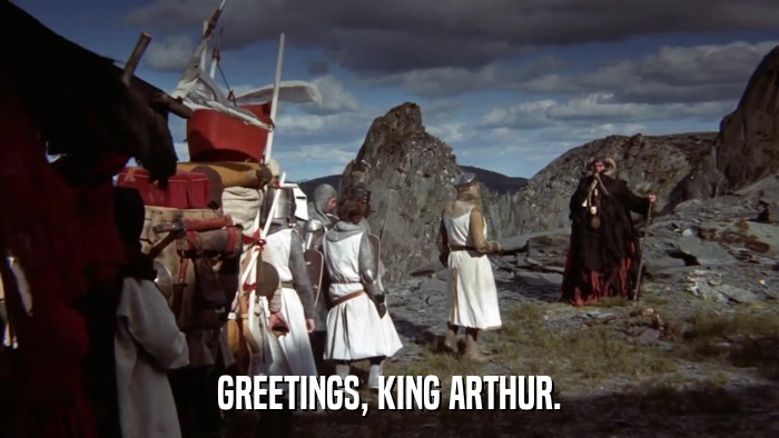 GREETINGS, KING ARTHUR.  