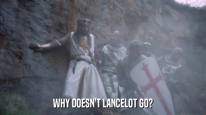 WHY DOESN'T LANCELOT GO?  
