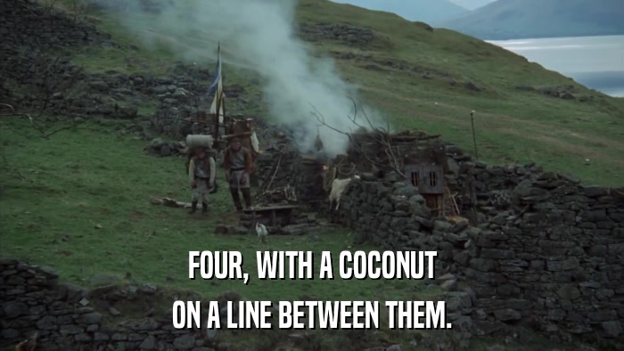 FOUR, WITH A COCONUT ON A LINE BETWEEN THEM. 