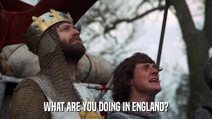 WHAT ARE YOU DOING IN ENGLAND?  