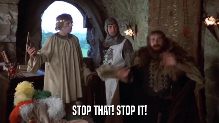 STOP THAT! STOP IT!  