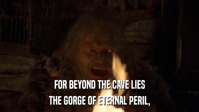 FOR BEYOND THE CAVE LIES THE GORGE OF ETERNAL PERIL, 