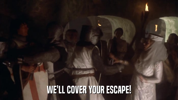 WE'LL COVER YOUR ESCAPE!  