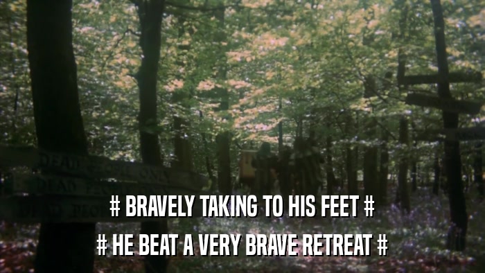 # BRAVELY TAKING TO HIS FEET # # HE BEAT A VERY BRAVE RETREAT # 