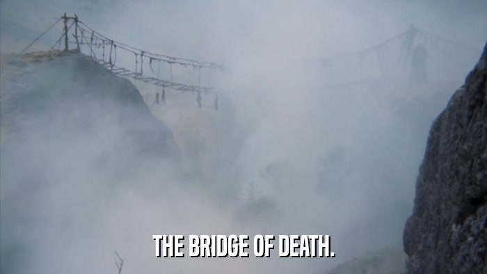 THE BRIDGE OF DEATH.  