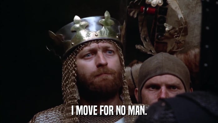 I MOVE FOR NO MAN.  